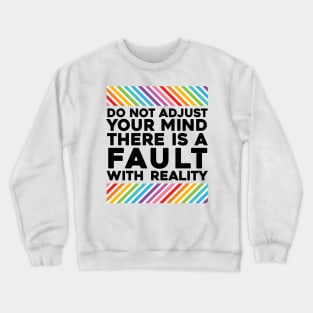 Do Not Adjust Your Mind There Is A Fault With Reality Crewneck Sweatshirt